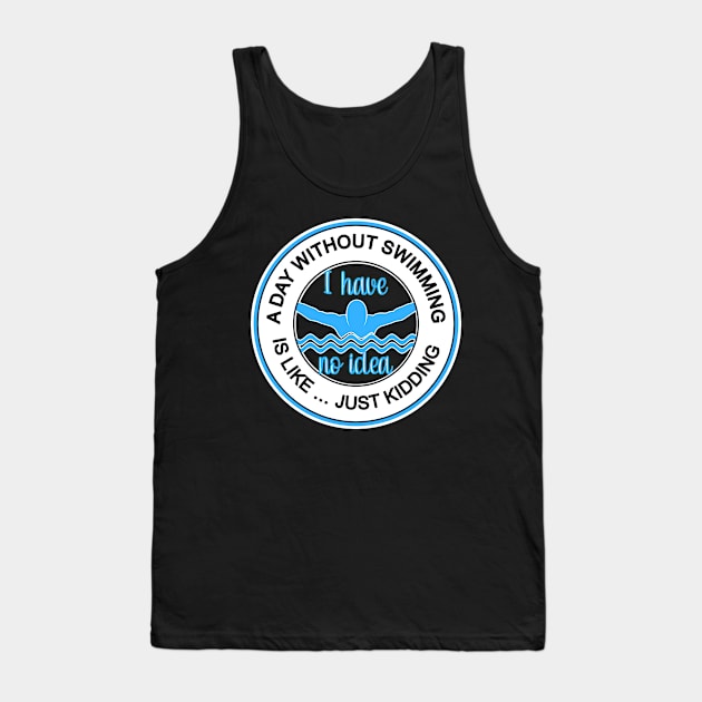 A DAY WITHOUT SWIMMING IS LIKE ... CUTE FUN COMPETITIVE SWIMMING DESIGN Tank Top by KathyNoNoise